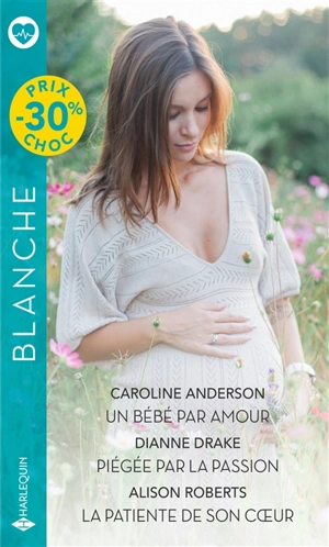 Un bébé par amour. Piégée par la passion. La patiente de son coeur - Caroline Anderson