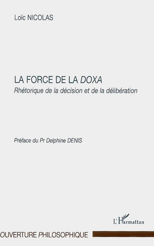 La force de la doxa : rhétorique de la décision et de la délibération - Loïc Nicolas