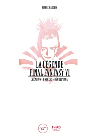 La légende Final Fantasy VI : création, univers, décryptage - Pierre Maugein