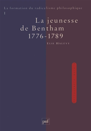 La formation du radicalisme philosophique. Vol. 1. La jeunesse de Bentham, 1776-1789 - Elie Halévy