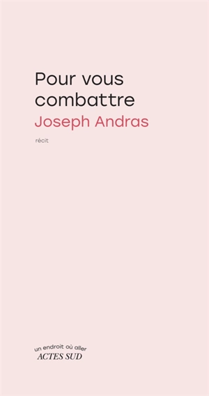 Pour vous combattre : récit - Joseph Andras