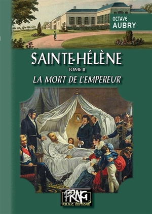 Sainte-Hélène. Vol. 2. La mort de l'Empereur - Octave Aubry