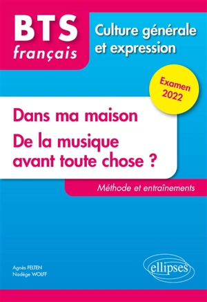 Dans ma maison, de la musique avant toute chose ? : BTS français, culture générale et expression : méthode et entraînements, examen 2022 - Agnès Felten