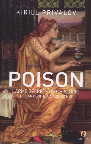 Poison, l'arme secrète de l'histoire : de l'Antiquité à aujourd'hui - Kirill Privalov