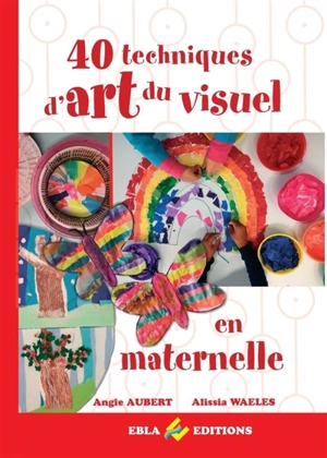 40 techniques d'art du visuel en maternelle - Angie Aubert