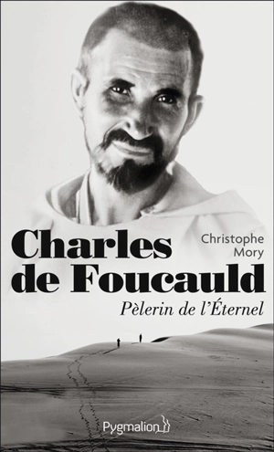 Charles de Foucauld, pèlerin de l'Eternel - Christophe Mory