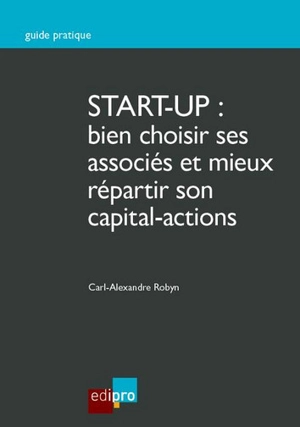 Start-up : bien choisir ses associés et mieux répartir son capital-actions - Carl-Alexandre Robyn