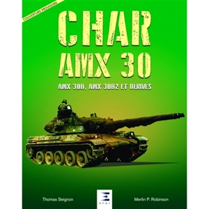 Char AMX 30 : AMX 30B, AMX 30B2 et dérivés : conception, développement et service opérationnel de la famille AMX 30 en France et à l'étranger - Thomas Seignon