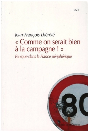 Comme on serait bien à la campagne ! : panique dans la France périphérique : récit - Jean-François Lhérété