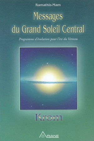 Messages du Grand soleil central : programme d'évolution pour l'ère du Verseau - Krom (Esprit)