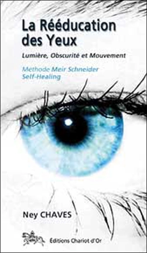 La rééducation des yeux : lumière, obscurité et mouvement : méthode Meir Schneider Self-Healing - Ney Chaves