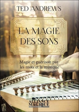 La magie des sons : magie et guérison par les mots et la musique - Ted Andrews