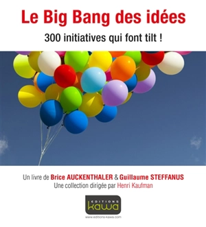 Le big bang des idées : 300 initiatives qui font tilt ! - Brice Auckenthaler