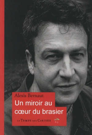 Un miroir au coeur du brasier - Alexis Bernaut