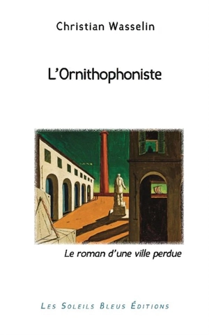 L'ornithophoniste : le roman d'une ville perdue - Christian Wasselin