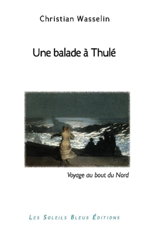 Une balade à Thulé : voyage au bout du Nord - Christian Wasselin