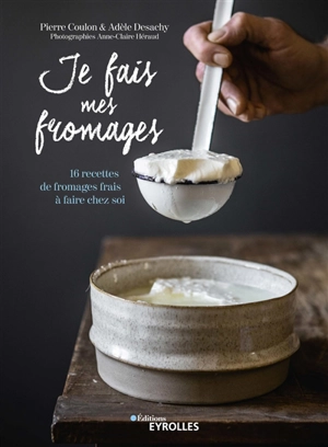 Je fais mes fromages : 16 recettes de fromages frais à faire chez soi - Pierre Coulon