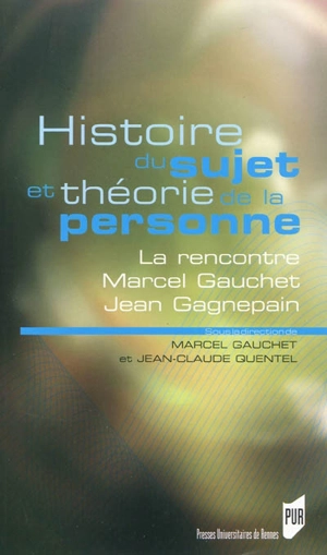 Histoire du sujet et théorie de la personne : la rencontre Marcel Gauchet-Jean Gagnepain