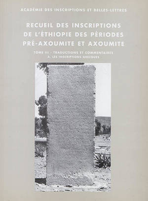 Recueil des inscriptions de l'Ethiopie des périodes pré-axoumite et axoumite. Vol. 3. Traductions et commentaires. Vol. 1. Les inscriptions grecques - Etienne Bernard