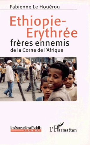 Ethiopie-Erythrée : frères ennemis de la Corne de l'Afrique - Fabienne Le Houérou