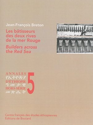 Annales d'Ethiopie, hors série, n° 5. Les bâtisseurs des deux rives de la mer Rouge : traditions et innovations architecturales du IXe siècle avant J.-C. au VIe siècle après J.-C.. Builders across the Red Sea : Ninth Century BC to sixth Century AD - Jean-François Breton