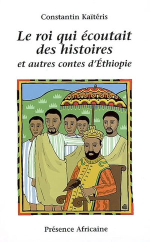 Le roi qui écoutait des histoires : et autres contes d'Ethiopie - Constantin Kaïtéris