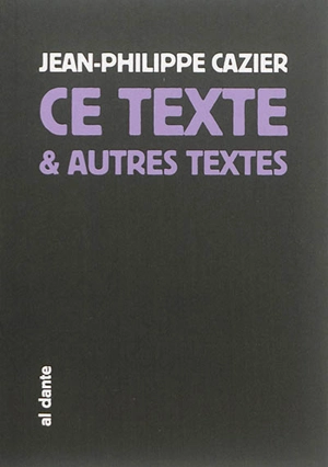 Ce texte et autres textes - Jean-Philippe Cazier