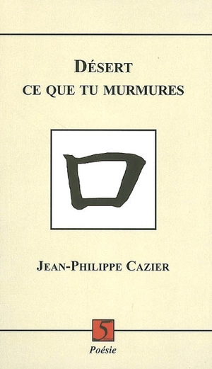 Désert ce que tu murmures - Jean-Philippe Cazier