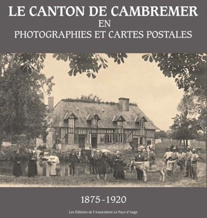 Le canton de Cambremer en photographies et cartes postales : 1875-1920 - Françoise Dutour