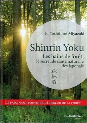 Shinrin yoku : les bains de forêt, le secret de santé naturelle des Japonais - Yoshifumi Miyazaki
