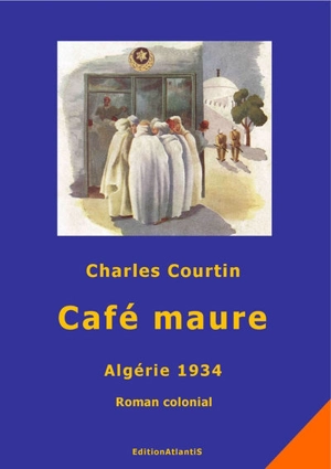 Café maure : Algérie 1934 : roman colonial - Charles Courtin