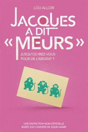 Jacques a dit Meurs : jusqu'où irez-vous pour de l'argent ? : une fanfiction non-officielle basée sur l'univers de Squid Game - Lou Allori