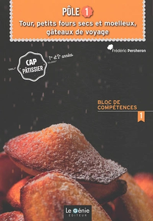 CAP pâtissier 1re et 2e années, bloc de compétences 1, pôle 1 : tour, petits fours secs et moelleux, gâteaux de voyage - Frédéric Percheron