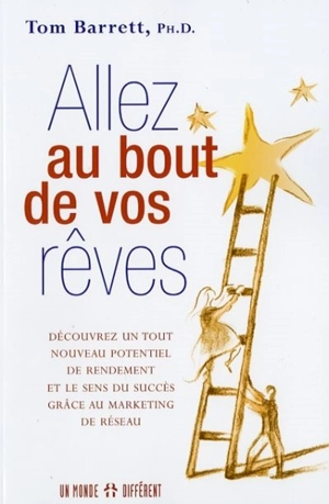 Allez au bout de vos rêves : découvrez un tout nouveau potentiel de rendement et le sens du succès grâce au marketing de réseau - Tom Barrett