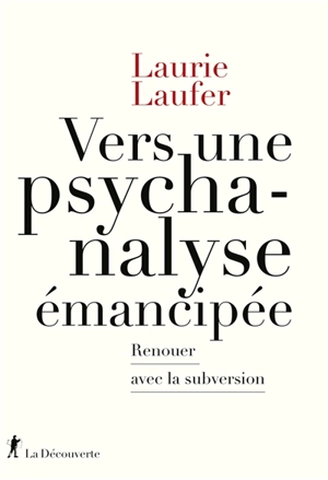 Vers une psychanalyse émancipée : renouer avec la subversion - Laurie Laufer