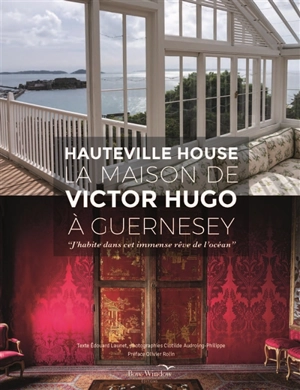 Hauteville House, la maison de Victor Hugo à Guernesey : j'habite dans cet immense rêve de l'océan - Edouard Launet