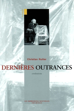 Dernières outrances : confessions - Christian Rullier