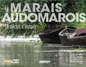 Le marais audomarois : 13 siècles d'histoire - Philippe Hudelle