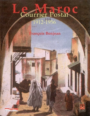 Le Maroc : courrier postal, 1912-1956 - Alain Lavaud