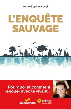 L'enquête sauvage : pourquoi et comment renouer avec le vivant ? - Anne-Sophie Novel