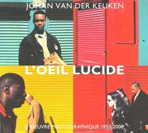 L'oeil lucide : l'oeuvre photographique 1953-2000. The lucide eye : the photographic work 1953-2000 - Johan van der Keuken