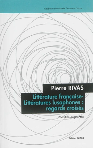 Littérature française-littératures lusophones : regards croisés - Pierre Rivas