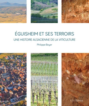 Eguisheim et ses terroirs : une histoire alsacienne de la viticulture - Philippe Beyer