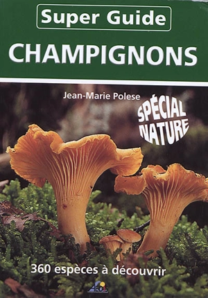 Super-guide champignons : 360 espèces à découvrir : spécial nature - Jean-Marie Polese