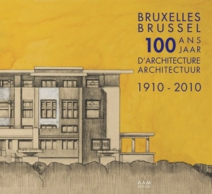 100 ans d'architecture à Bruxelles, 1910-2010. 100 jaar architectuur in Brussel, 1910-2010 - Maurice Culot