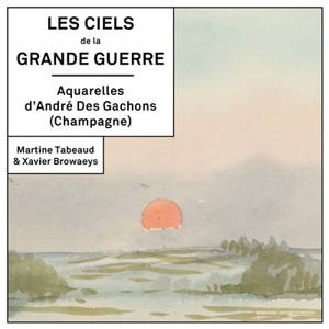 Les ciels de la Grande Guerre : aquarelles d'André des Gachons (Champagne) - Martine Tabeaud