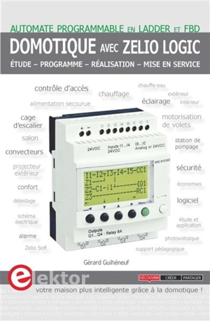 Domotique avec Zelio Logic : automate programmable en Ladder et FBD : étude, programme, réalisation, mise en service - Gérard Guihéneuf