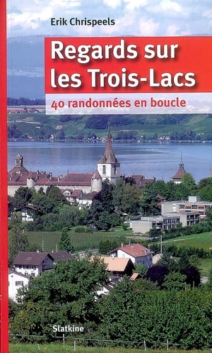 Regards sur les Trois-Lacs : 40 randonnées en boucle - Eric Chrispeels