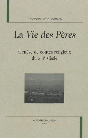 La vie des Pères : genèse des contes religieux du XIIIe siècle - Elisabeth Pinto-Mathieu