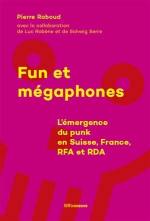 Fun et mégaphones : l'émergence du punk en Suisse, France, RFA et RDA - Pierre Raboud